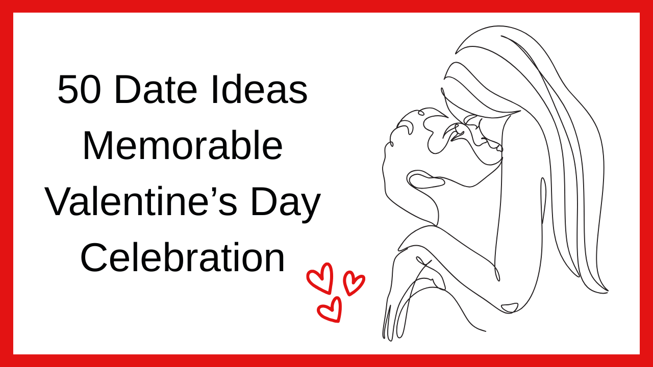 50 Date Ideas for a Memorable Valentine’s Day Celebration
